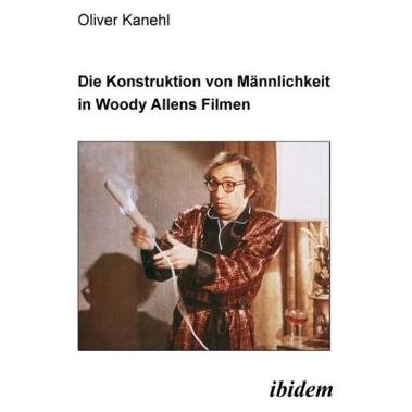 ibidem Die Konstruktion von Männlichkeit in Woody Allens Filmen (Deutsch, Hardcover, Oliver Kanehl) (55188149)