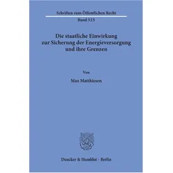 Die staatliche Einwirkung zur Sicherung der Energieversorgung und ihre Grenzen., Fachbücher von Max Matthiesen