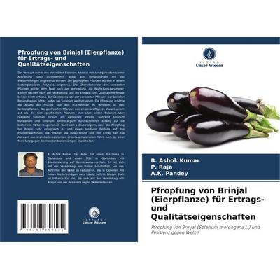 Pfropfung von Brinjal (Eierpflanze) für Ertrags- und Qualitätseigenschaften, Taschenbuch von B. Ashok Kumar,P. Raja,A. K. Pandey, Verlag Unser Wissen,