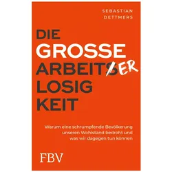 Die grosse Arbeiterlosigkeit, Sachbücher von Sebastian Dettmers