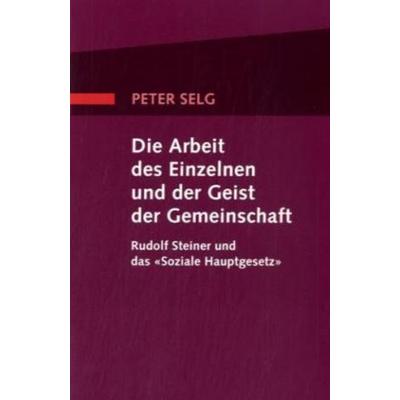Die Arbeit des Einzelnen und der Geist der Gemeinschaft, Gebundene Ausgabe von Peter Selg, Verlag am Goetheanum, 978-3-7235-1292-0