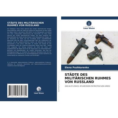 Städte des Militärischen Ruhmes von Russland, Taschenbuch von Elena Pushkarenko, Verlag Unser Wissen, 978-620-4-36478-0