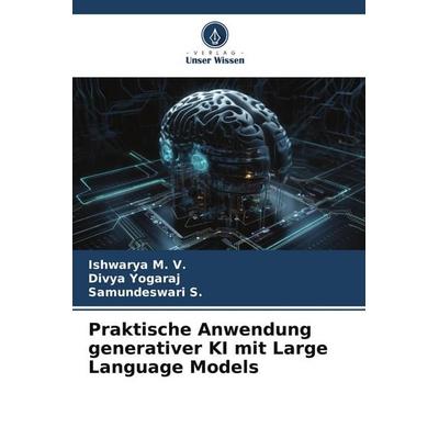 Praktische Anwendung generativer KI mit Large Language Models, Taschenbuch von Ishwarya M. V.,Divya Yogaraj,Samundeswari S., Verlag Unser Wissen