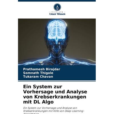 Ein System zur Vorhersage und Analyse von Krebserkrankungen mit DL Algo, Taschenbuch von Prathamesh Birajdar,Somnath Thigale,Tukaram Chavan, Verlag