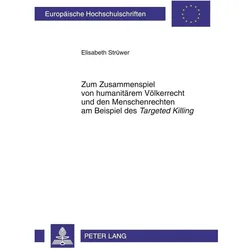 Zum Zusammenspiel von humanitärem Völkerrecht und den Menschenrechten am Beispiel des 'Targeted Kill, Fachbücher von Elisabeth Strüwer