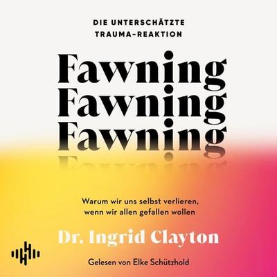 Fawning – die unterschätzte Trauma-Reaktion - Ingrid Clayton, Audio, 9783844943504