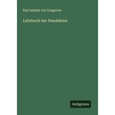 Lehrbuch der Pandekten, Taschenbuch von Karl Adolph Vangerow, Antigonos Verlag, 978-3-386-17854-9