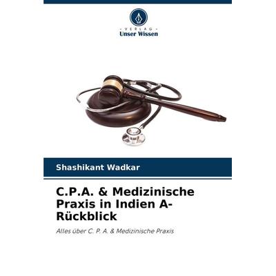 C.P.A. & Medizinische Praxis in Indien A- Rückblick, Taschenbuch von Shashikant Wadkar, Verlag Unser Wissen, 978-620-7-94164-3