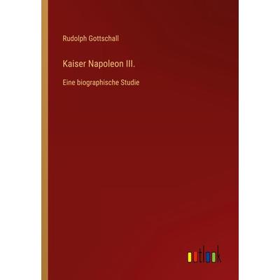 Kaiser Napoleon III., Taschenbuch von Rudolph Gottschall, Outlook, 978-3-368-42106-9