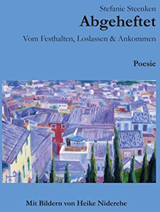 Stefanie Steenken - Abgeheftet: Vom Festhalten, Loslassen & Ankommen: Poesie - Mit Bildern von Heike Niderehe - Preis vom 17.10.2026 19:25:27 h