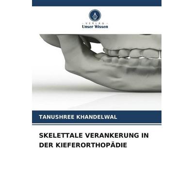 SKELETTALE VERANKERUNG IN DER KIEFERORTHOPÄDIE, Taschenbuch von Tanushree Khandelwal, Verlag Unser Wissen, 978-620-5-45133-5