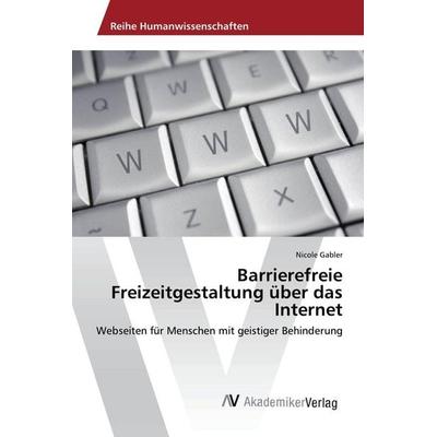Barrierefreie Freizeitgestaltung über das Internet, Taschenbuch von Nicole Gabler, AV Akademikerverlag, 978-3-639-86532-5