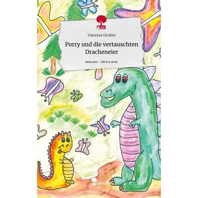 Porry und die vertauschten Dracheneier. Life is a Story - story.one, Gebundene Ausgabe von Vanessa Gruber, Story.one publishing, 978-3-7108-9656-9