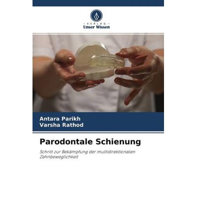 Parodontale Schienung, Taschenbuch von Antara Parikh,Varsha Rathod, Verlag Unser Wissen, 978-620-4-62422-8