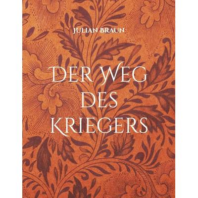 Der Weg des Kriegers, Taschenbuch von Julian Braun, BoD – Books on Demand, 978-3-696-35554-8