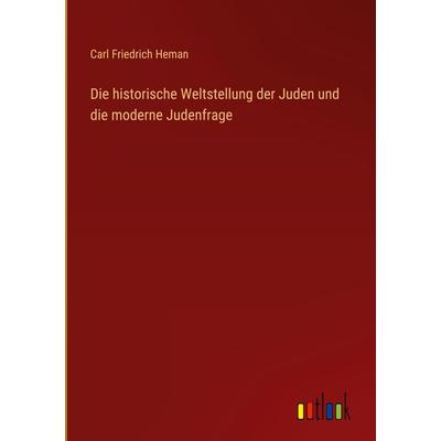 Die historische Weltstellung der Juden und die moderne Judenfrage, Gebundene Ausgabe von Carl Friedrich Heman, Outlook, 978-3-368-54890-2