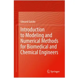 Introduction to Modeling and Numerical Methods for Biomedical and Chemical Engineers, Fachbücher von Edward Gatzke