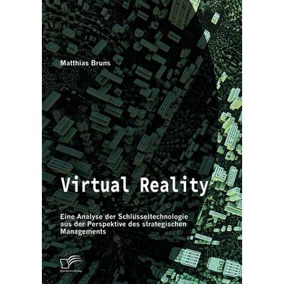Virtual Reality: Eine Analyse der Schlüsseltechnologie aus der Perspektive des strategischen Managements, Taschenbuch von Matthias Bruns, Diplomica