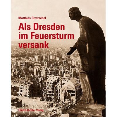 Als Dresden im Feuersturm versank, Gebundene Ausgabe von Matthias Gretzschel, Ellert & Richter Verlag, 978-3-8319-0175-3