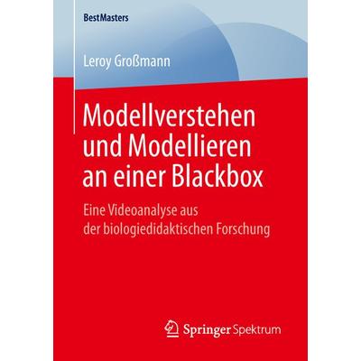 Modellverstehen und Modellieren an einer Blackbox, Taschenbuch von Leroy Grossmann, Springer Fachmedien Wiesbaden GmbH, 978-3-658-25281-6