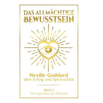 Das allmächtige Bewusstsein: Neville Goddard über Erfolg und Spiritualität - Buch 1 - Vortragsreihe auf Deutsch, Gebundene Ausgabe von Neville