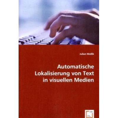 Mollik, J: Automatische Lokalisierung von Text in visuellen, Taschenbuch von Julian Mollik, VDM, 978-3-639-04724-0