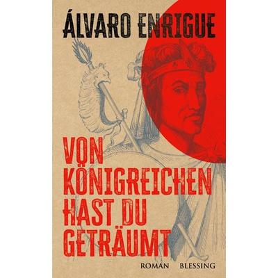 Von Königreichen hast du geträumt, Gebundene Ausgabe von Álvaro Enrigue, Blessing, 978-3-89667-750-1