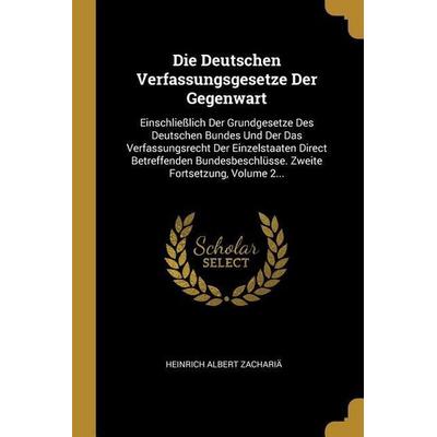 Die Deutschen Verfassungsgesetze Der Gegenwart: Einschließlich Der Grundgesetze Des Deutschen Bundes Und Der Das Verfassungsrecht Der Einzelstaaten