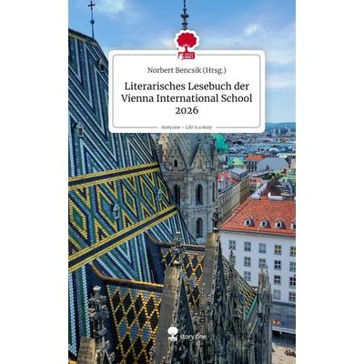 Literarisches Lesebuch der Vienna International School 2026. Life is a Story - story.one, Gebundene Ausgabe von Norbert Bencsik (Hrsg., Storylution,