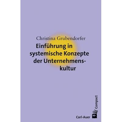 Einführung in systemische Konzepte der Unternehmenskultur, Taschenbuch von Christina Grubendorfer, Carl-Auer Verlag GmbH, 978-3-8497-0105-5