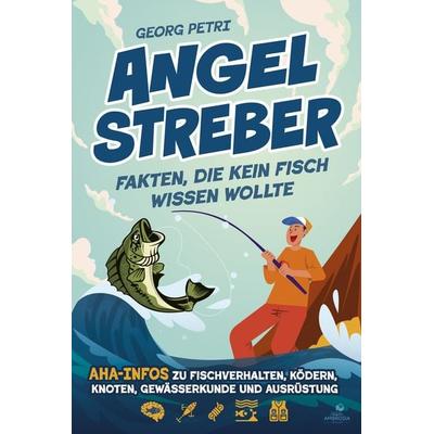 Angelstreber - Fakten, die kein Fisch wissen wollte, Taschenbuch von Georg Petri, Ambrosia Verlag, 978-3-690-33067-1
