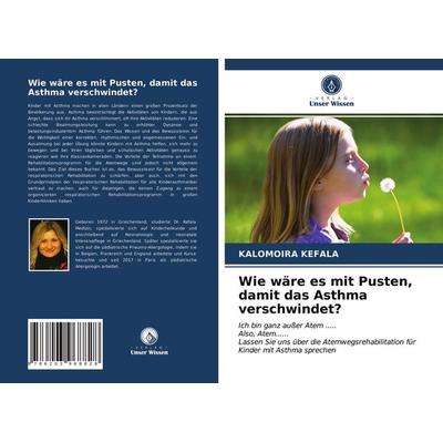 Wie wäre es mit Pusten, damit das Asthma verschwindet?, Taschenbuch von Kalomoira Kefala, Verlag Unser Wissen, 978-620-3-96882-8
