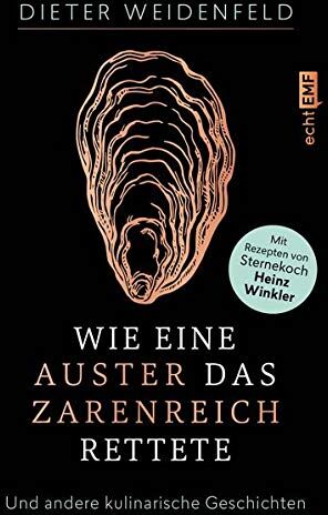 Dieter Weidenfeld - Wie eine Auster das Zarenreich rettete: Und andere kulinarische Geschichten – Mit Rezepten von Sternekoch Heinz Winkler - Preis vom 09.10.2026 07:28:09 h