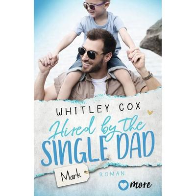 Hired by the Single Dad – Mark, Taschenbuch von Whitley Cox, More ein Imprint von Aufbau Verlage GmbH & Co. KG, 978-3-9875100-7-6