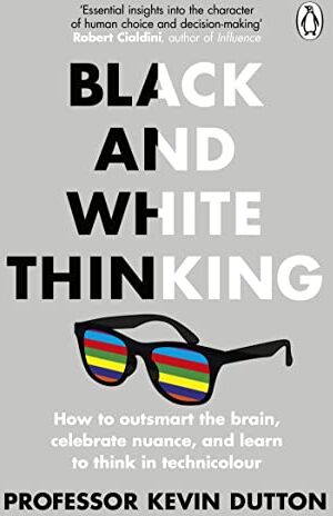 Dutton, Dr Kevin - Black and White Thinking: The burden of a binary brain in a complex world - Preis vom 09.10.2026 07:28:09 h