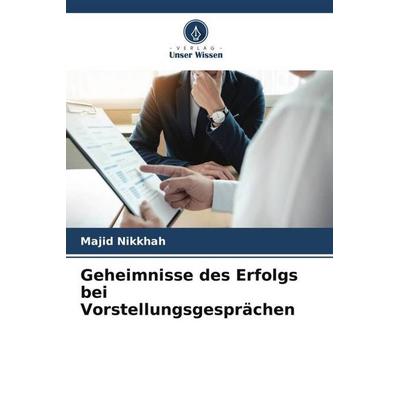 Geheimnisse des Erfolgs bei Vorstellungsgesprächen, Taschenbuch von Majid Nikkhah, Verlag Unser Wissen, 978-620-5-17309-1