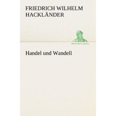 Handel und Wandell, Taschenbuch von Friedrich Wilhelm Hackländer, Tredition, 978-3-8424-9026-0
