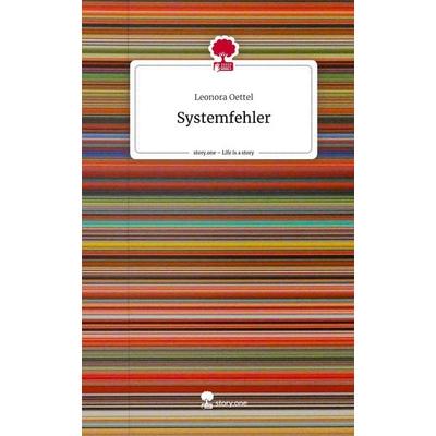 Systemfehler. Life is a Story - story.one, Gebundene Ausgabe von Leonora Oettel, Storylution, 978-3-7115-6141-1