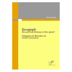 Geragogik: Wie weit kann Bildung im Alter gehen?, Fachbücher von Benedikt Bögge