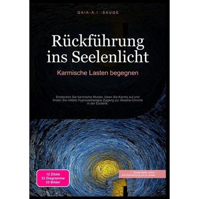 Rückführung ins Seelenlicht: Karmische Lasten begegnen, Taschenbuch von Gaia A.I. Sauge, Epubli, 978-3-565-09511-7