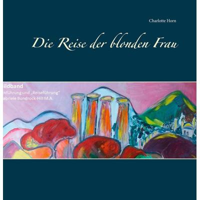 Die Reise der blonden Frau, Gebundene Ausgabe von Charlotte Horn, BoD – Books on Demand, 978-3-7534-5455-9