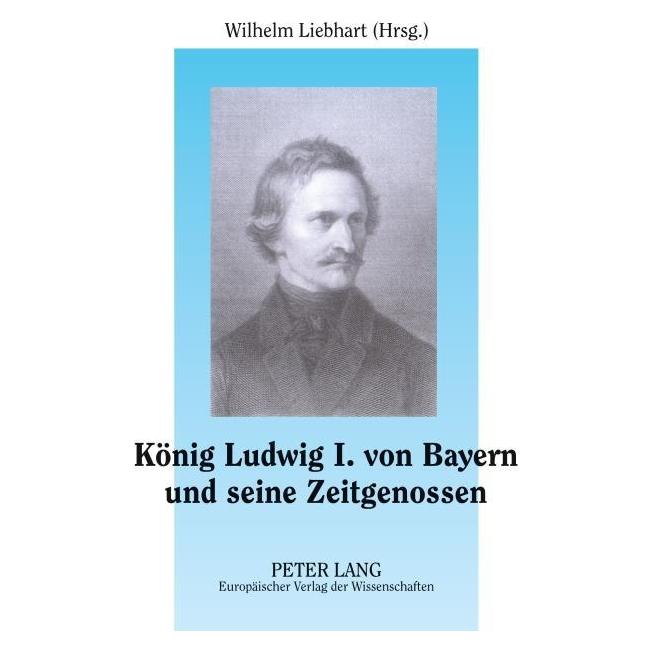 Peter Lang König Ludwig I. von Bayern und seine Zeitgenossen (Deutsch, Softcover, Wilhelm Liebhart) (56026228)