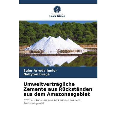 Umweltverträgliche Zemente aus Rückständen aus dem Amazonasgebiet, Taschenbuch von Euler Arruda Junior,Nállyton Braga, Verlag Unser Wissen,