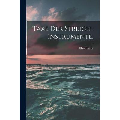 Taxe der Streich-Instrumente., Taschenbuch von Albert Fuchs, Legare Street Press, 978-1-01-540531-8