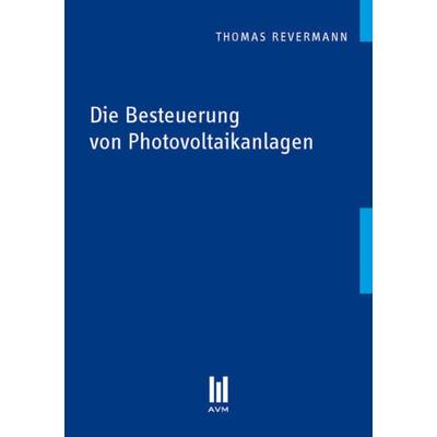 Die Besteuerung von Photovoltaikanlagen, Taschenbuch von Thomas Revermann, Akademische Verlagsgemeinschaft München, 978-3-86924-327-6