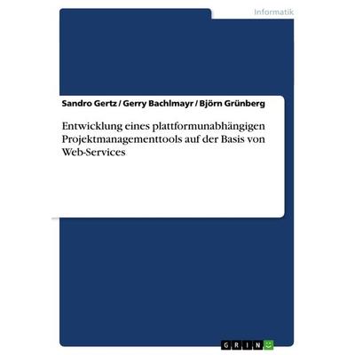 Entwicklung eines plattformunabhängigen Projektmanagementtools auf der Basis von Web-Services, Taschenbuch von Sandro Gertz,Björn Grünberg,Gerry