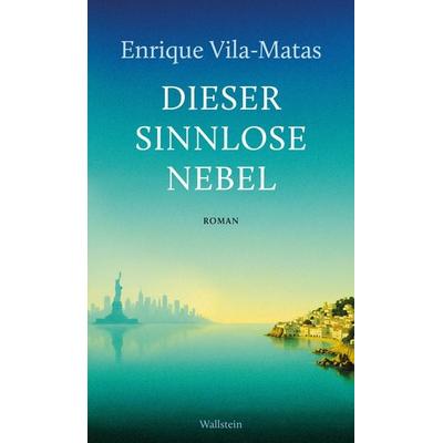 Dieser sinnlose Nebel, Gebundene Ausgabe von Enrique Vila-Matas, Wallstein Erfolgstitel - Belletristik und Sachbuch, 978-3-8353-6018-1