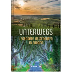 Unterwegs – Legendäre Reiserouten in Europa, Ratgeber von Kunth Verlag