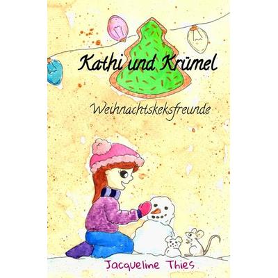 Kathi und Krümel / Kathi und Krümel - Weihnachtskeksfreunde, Taschenbuch von Jacqueline Thies, Epubli, 978-3-7584-3228-6