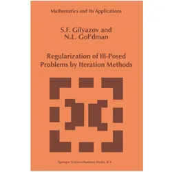 Regularization of Ill-Posed Problems by Iteration Methods, Fachbücher von Nataliya L. Gol'dman, S. F. Gilyazov